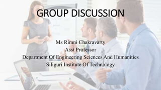 GROUP DISCUSSION
Ms Rimni Chakravarty
Asst Professor
Department Of Engineering Sciences And Humanities
Siliguri Institute Of Technology
 