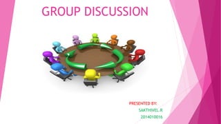 GROUP DISCUSSION
PRESENTED BY:
SAKTHIVEL.R
2014010016
 