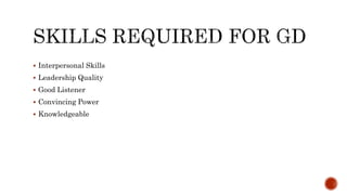  Interpersonal Skills
 Leadership Quality
 Good Listener
 Convincing Power
 Knowledgeable
 