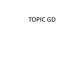 TOPIC GD
 