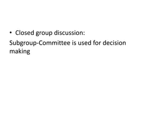 • Closed group discussion:
Subgroup-Committee is used for decision
making
 