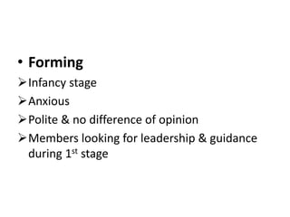 • Forming
Infancy stage
Anxious
Polite & no difference of opinion
Members looking for leadership & guidance
during 1st stage
 