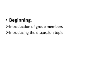 • Beginning:
Introduction of group members
Introducing the discussion topic
 