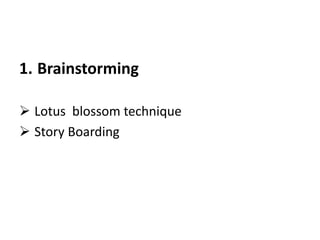 1. Brainstorming
 Lotus blossom technique
 Story Boarding
 
