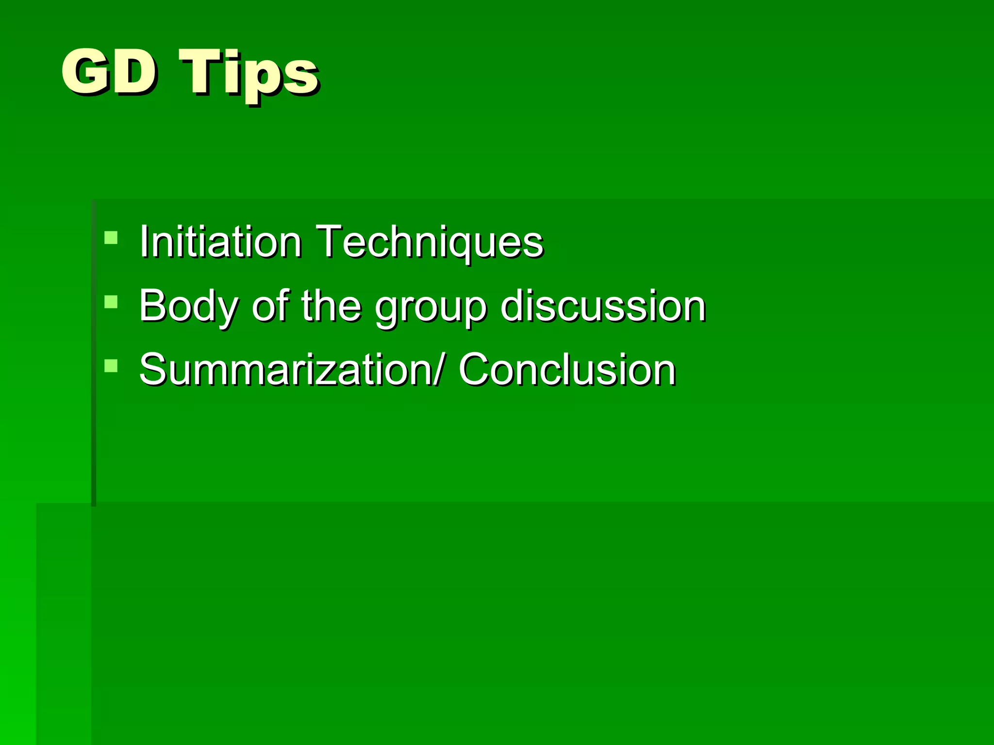 GD Tips Initiation Techniques  Body of the group discussion  Summarization/ Conclusion  