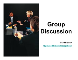 Group
Discussion
                   Vinod Bidwaik
http://vinodtbidwaik.blogspot.com
 