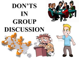 DON’TS
IN
GROUP
DISCUSSION
 