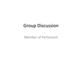 Group Discussion
Member of Parliament

 