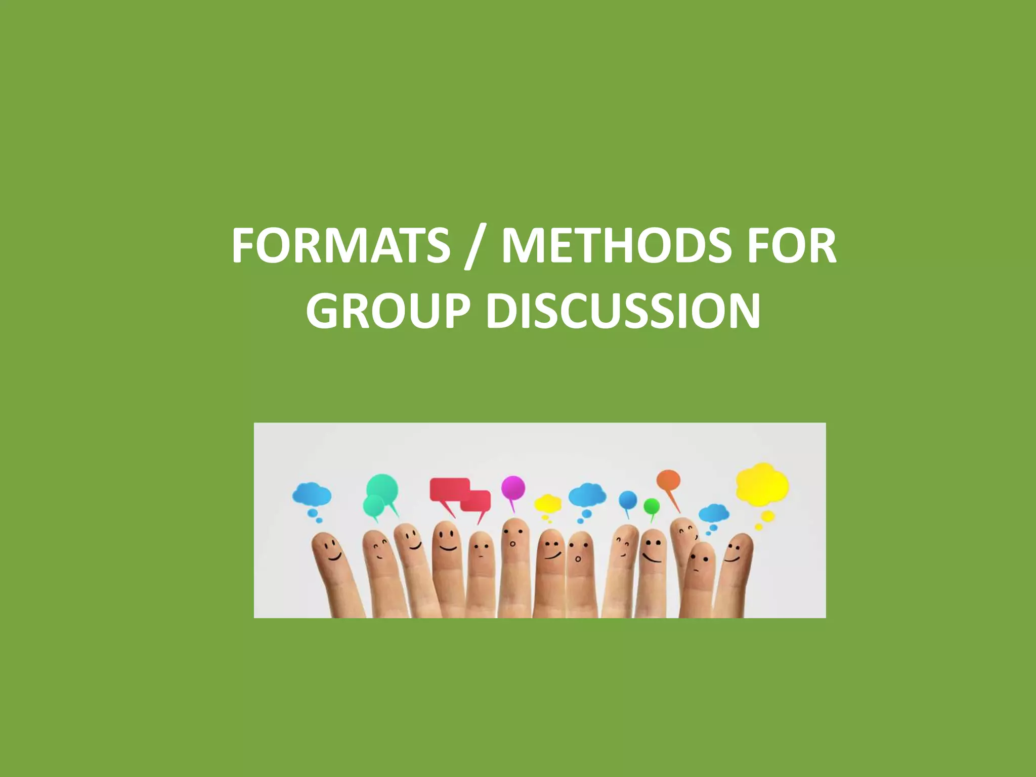 FORMATS / METHODS FOR
GROUP DISCUSSION
 
