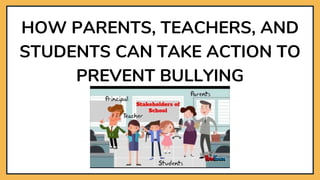 HOW PARENTS, TEACHERS, AND
STUDENTS CAN TAKE ACTION TO
PREVENT BULLYING
 