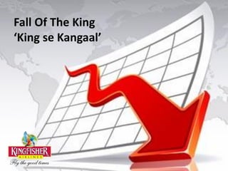 Fall Of The King
‘King se Kangaal’
 