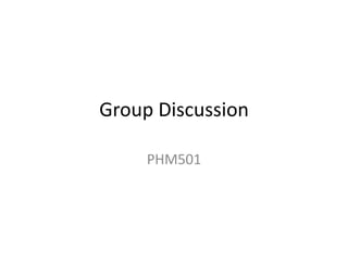 Group Discussion
PHM501
 