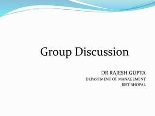 Group Discussion
DR RAJESH GUPTA
DEPARTMENT OF MANAGEMENT
BIST BHOPAL
 