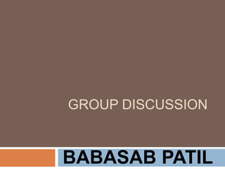GROUP DISCUSSION


BABASAB PATIL
 