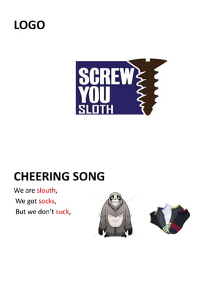 LOGO
CHEERING SONG
We are slouth,
We got socks,
But we don’t suck,
 
