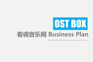 着调音乐网 Business Plan
OST BOX
http://ostboxdev.devcloud.acquia-sites.com
 