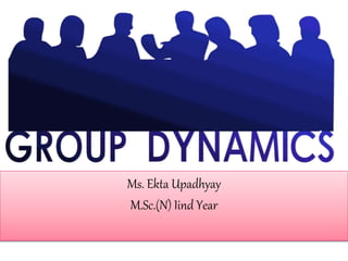 Group dynamic
Ms. Ekta Upadhyay
M.Sc.(N) Iind Year
 