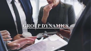 GROUP DYNAMICS
By
Abhijit Bhoyar
 