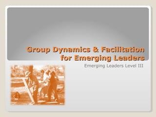 Group Dynamics & Facilitation for Emerging Leaders Emerging Leaders Level III 