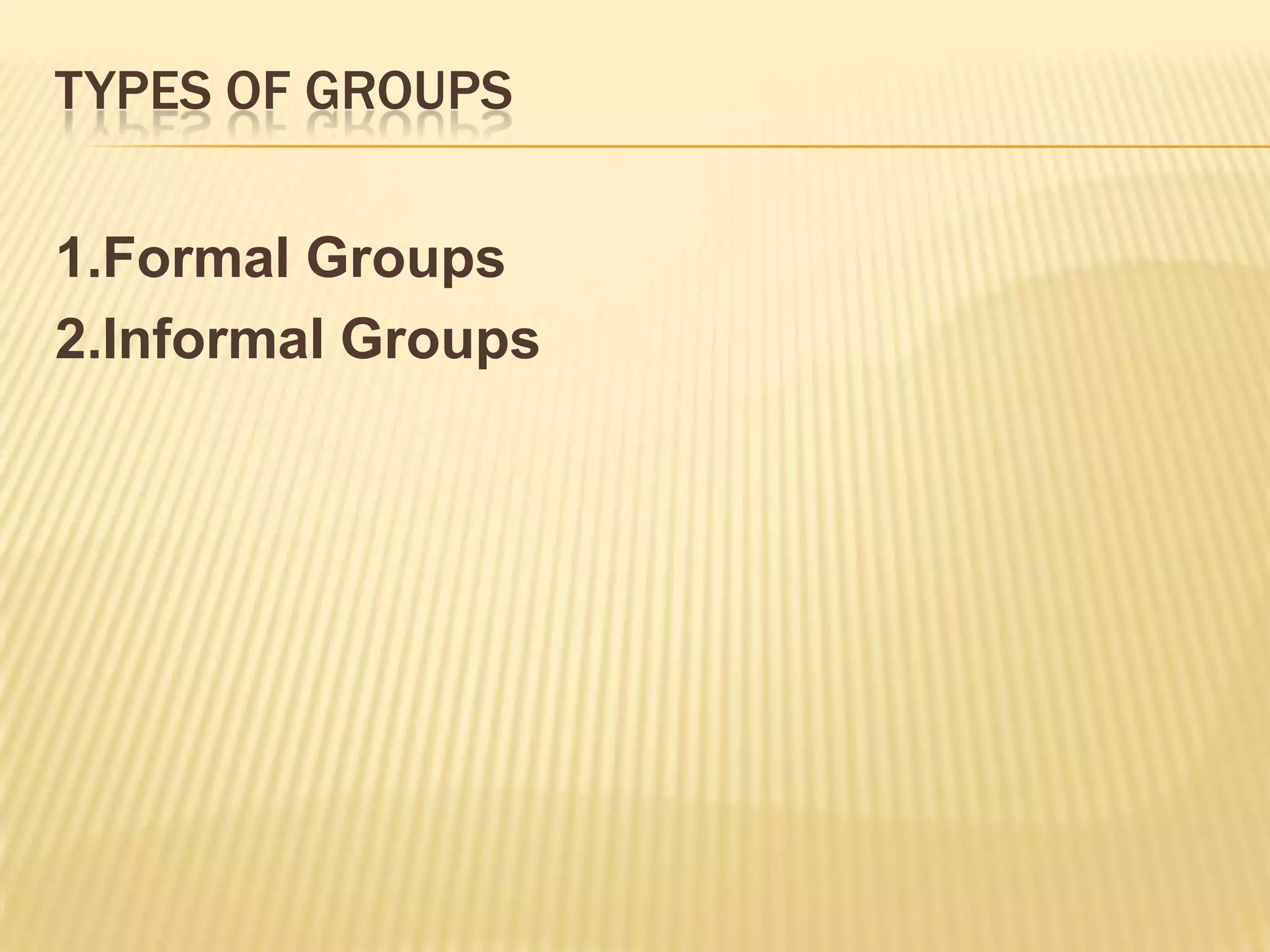 TYPES OF GROUPS

1.Formal Groups
2.Informal Groups
 