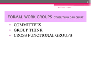 9

                          gd 3CR brinda   7/13/2012




FORMAL WORK GROUPS-OTHER THAN ORG CHART
• COMMITTEES
• GROUP THINK
• CROSS FUNCTIONAL GROUPS
 