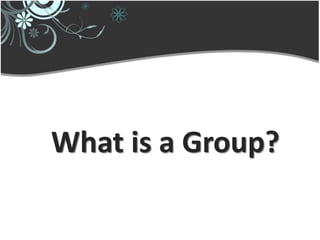What is a Group?
 