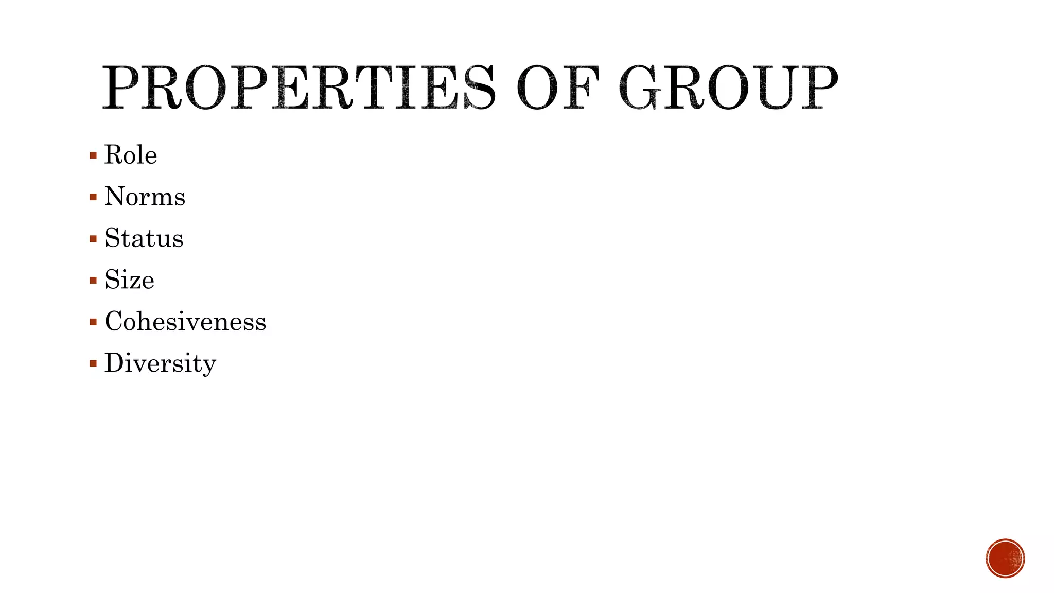  Role
 Norms
 Status
 Size
 Cohesiveness
 Diversity
 