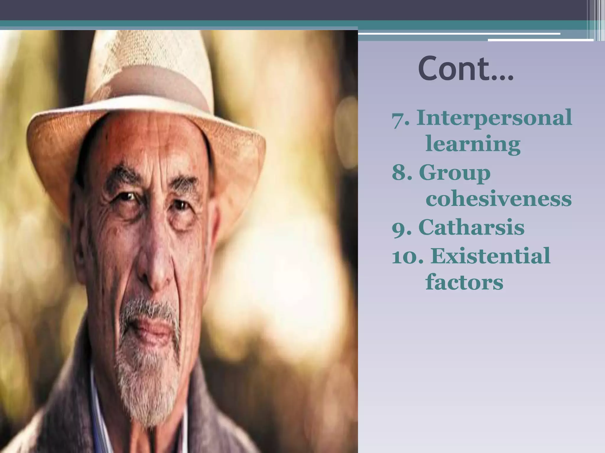 Cont…
7. Interpersonal
learning
8. Group
cohesiveness
9. Catharsis
10. Existential
factors
 