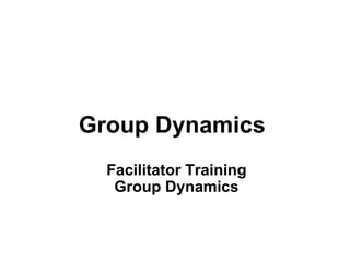 Group Dynamics
Facilitator Training
Group Dynamics
 