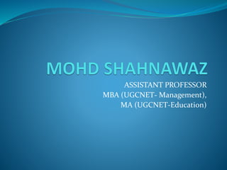 ASSISTANT PROFESSOR
MBA (UGCNET- Management),
MA (UGCNET-Education)
 