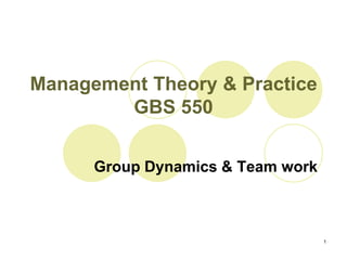 1
Management Theory & Practice
GBS 550
Group Dynamics & Team work
 