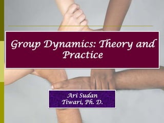 Group Dynamics: Theory and
         Practice



           Ari Sudan
         Tiwari, Ph. D.
 