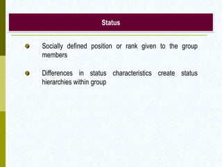 Status


Socially defined position or rank given to the group
members

Differences in status characteristics create status
hierarchies within group
 
