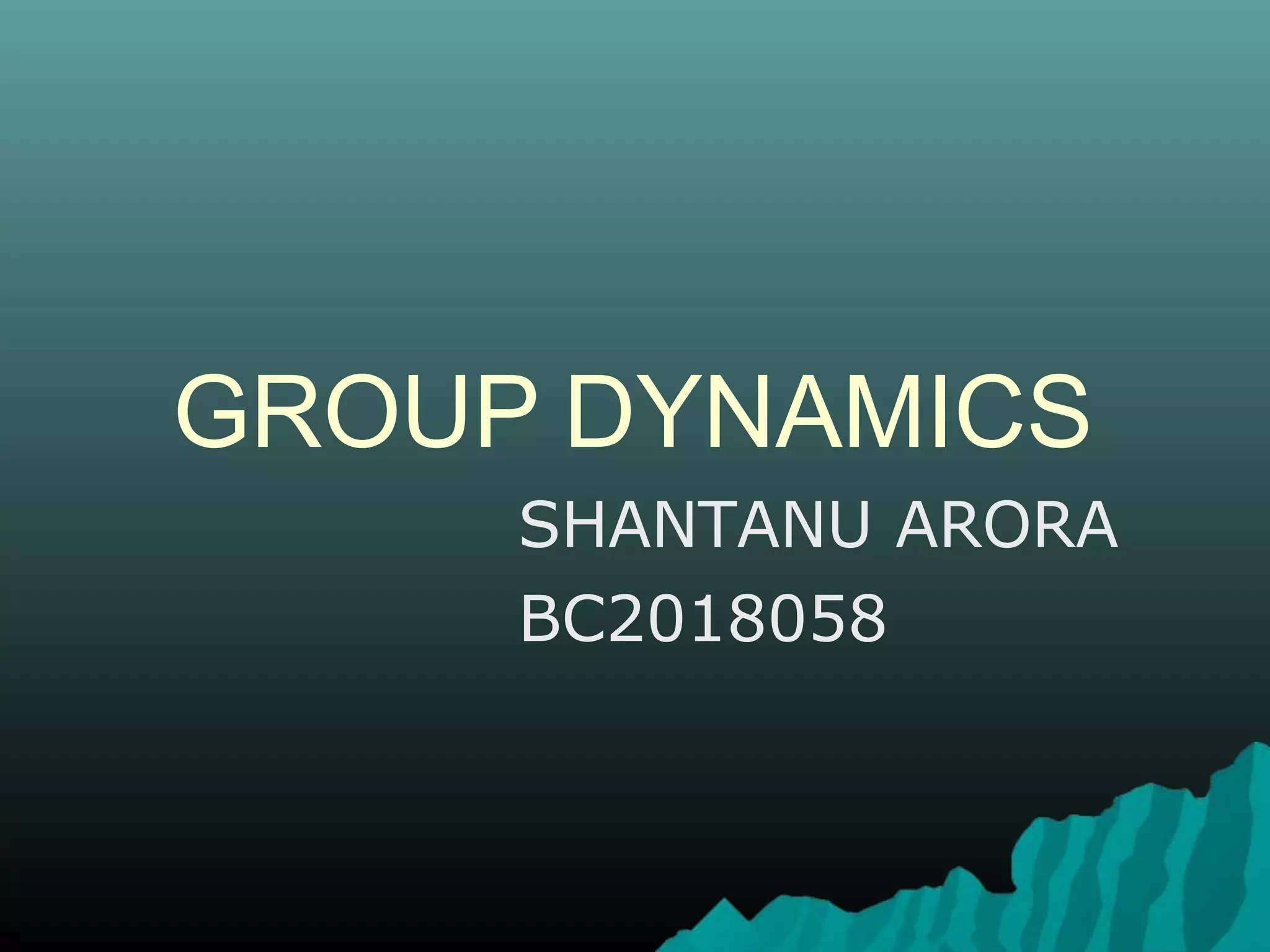 Group dynamics ppt by shantanu arora | PPTX
