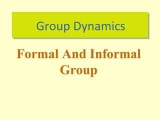 Group DynamicsGroup Dynamics
Formal And Informal
Group
 