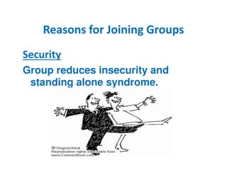 Reasons ffoorr JJooiinniinngg GGrroouuppss 
Security 
Group reduces insecurity and 
standing alone syndrome. 
 