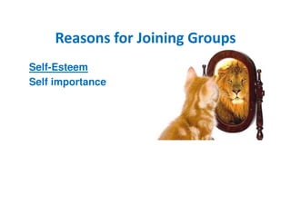 Reasons ffoorr JJooiinniinngg GGrroouuppss 
Self-Esteem 
Self importance 
 