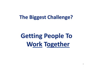 The BBiiggggeesstt CChhaalllleennggee?? 
Getting People To 
6 
Work Together 
 