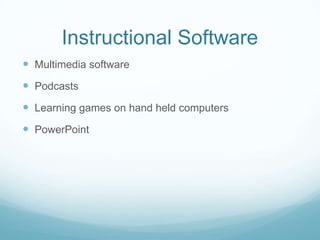 Instructional SoftwareMultimedia softwarePodcastsLearning games on hand held computersPowerPoint