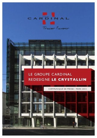 Le groupe Cardinal
redesigne le Crystallin
communiqué de presse / mars 2014
 