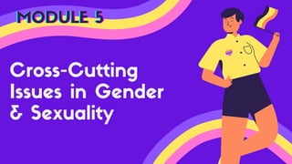 Cross-Cutting
Issues in Gender
& Sexuality
MODULE 5
MODULE 5
MODULE 5
 
