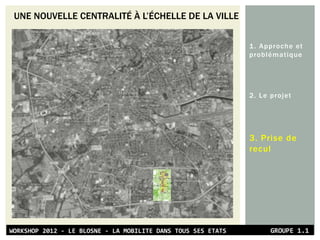 1. Approche et
problématique
2. Le projet
3. Prise de
recul
UNE NOUVELLE CENTRALITÉ À L’ÉCHELLE DE LA VILLE
 
