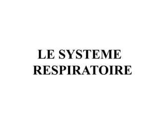 LE SYSTEME
RESPIRATOIRE
 