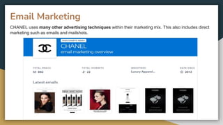 CHANEL uses many other advertising techniques within their marketing mix. This also includes direct
marketing such as emails and mailshots.
Email Marketing
 