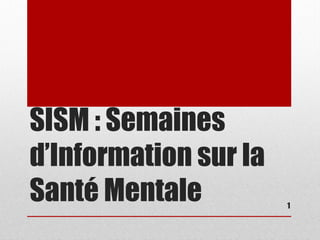 SISM : Semaines 
d’Information sur la 
Santé Mentale 1 
 