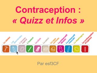 Contraception : 
« Quizz et Infos » 
Par esf3CF 
 