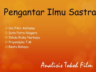 PengantarIlmuSastraDioFikriAditamaDuta Putra NiagaraIkhdaRizkyNurbayuPriyandyka T.MRestuRahayuAnalisisTokoh Film