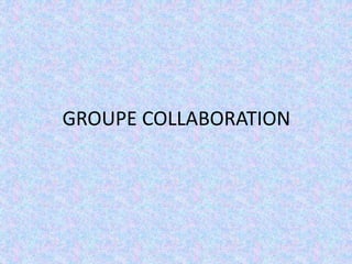 GROUPE COLLABORATION
 