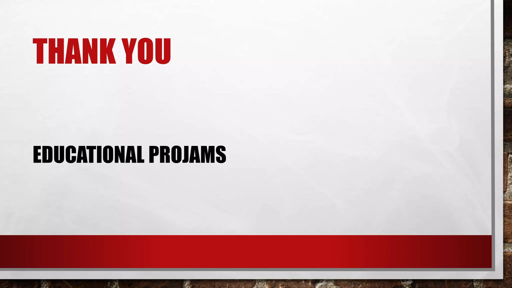 THANK YOU
EDUCATIONAL PROJAMS
 