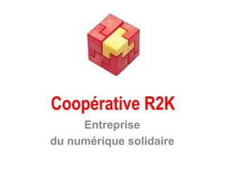 Coopérative R2K
     Entreprise
du numérique solidaire
 